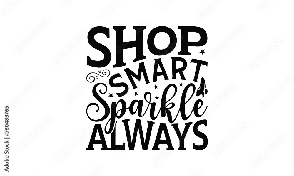 Shop Smart Sparkle Always - Shopping T-Shirt Design, Handmade calligraphy vector illustration, Illustration for prints on bags, posters, cards, Vintage design.