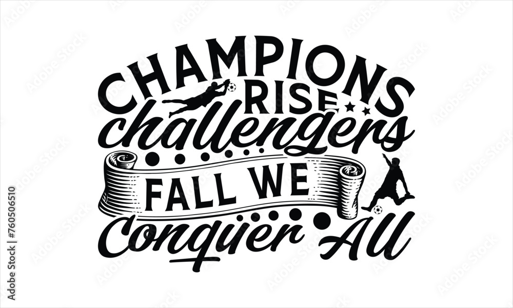 Champions Rise Challengers Fall We Conquer All - Soccer T-Shirt Design, Football Quotes, Handmade Calligraphy Vector Illustration, Stationary Or As A Posters, Cards, Banners. - obrazy, fototapety, plakaty 