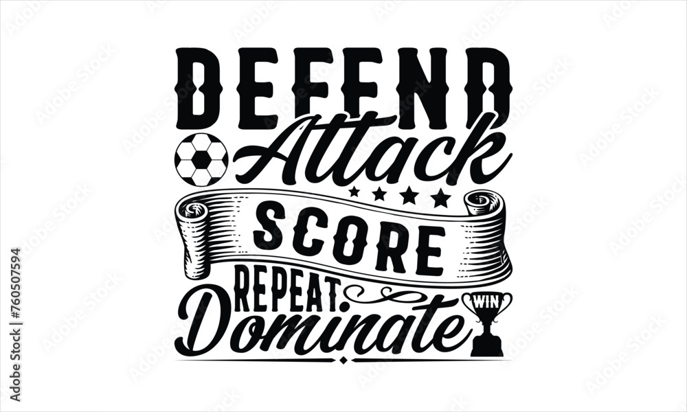 Defend Attack Score Repeat Dominate Win - Soccer T-Shirt Design, Playing Quotes, Handwritten Phrase Calligraphy Design, Hand Drawn Lettering Phrase Isolated On White Background.