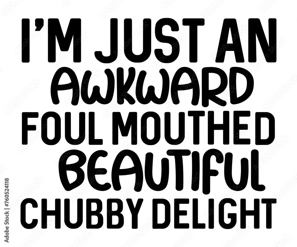 I'm Just An Awkward Foul Mouthed Beautiful Chubby Delight,Calligraphy T-shirt,Typograpy T-shirt,Cut File,Inastant Download, T-shirt Svg,Wine Quotes,Calligrapy Quotes I'm Just An Awkward Foul Mouthed Beautiful Chubby Delight,Calligraphy T-shirt,Typograpy T-shirt,Cut File,Inastant Download, T-shirt Svg,Wine Quotes,Calligrapy Quotes