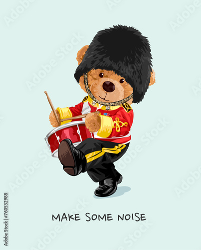 make some noise slogan with bear doll in royal drummer parade uniform hand drawn vector illustration