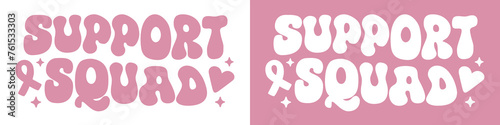 Support squad group breast cancer awareness month quotes. Pink ribbon color lettering poster print. Retro vintage groovy letters aesthetic banner. Vector text women matching shirt design cut file.