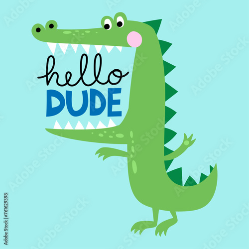 Hello dude - funny hand drawn doodle, cartoon alligator or alligator with open mouth. Good for Poster or t-shirt textile graphic design. Vector hand drawn illustration.