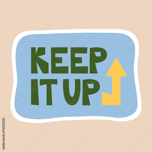 Keep it up - sticker design. Positive, inspirational, and praising lettering phrase to celebrate the school, educational, student, and work results and success. Vector illustration 