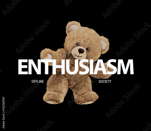 enthusiasm slogan with bear doll hand drawn vector illustration on black background