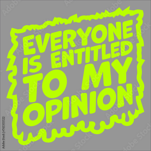 Funny Everyone is Entitled to My Opinion Sarcastic Quote