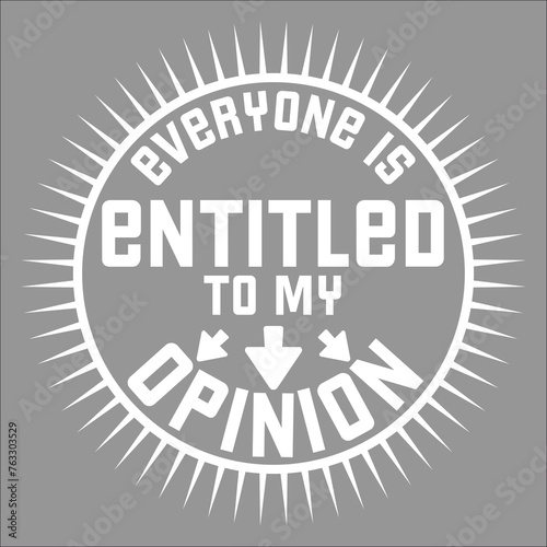Funny Everyone is Entitled to My Opinion Sarcastic Quote