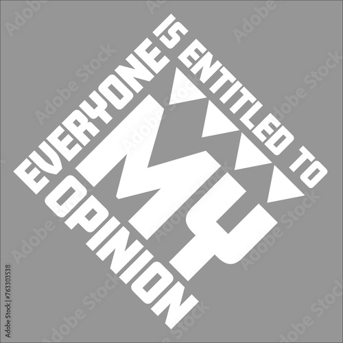 Funny Everyone is Entitled to My Opinion Sarcastic Quote
