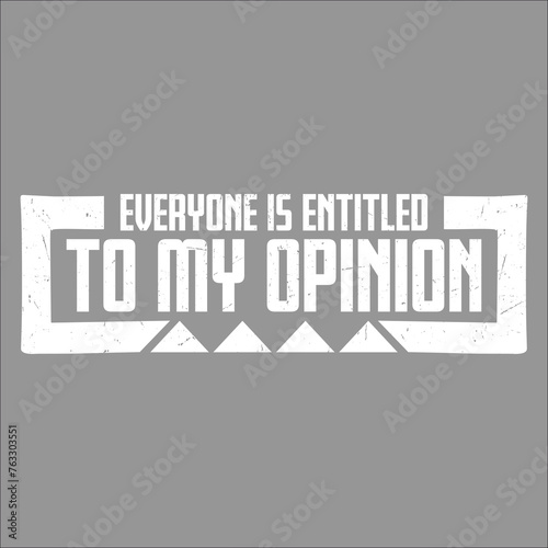 Funny Everyone is Entitled to My Opinion Sarcastic Quote