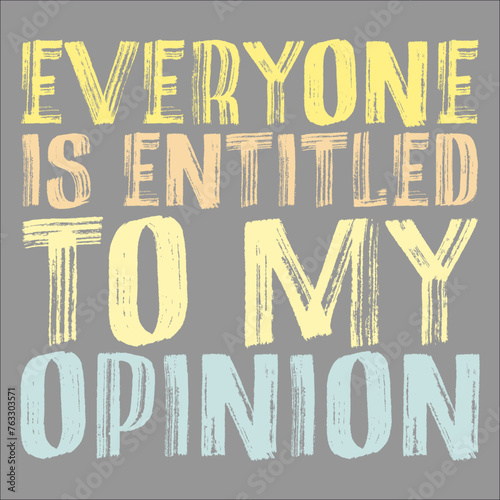 Funny Everyone is Entitled to My Opinion Sarcastic Quote