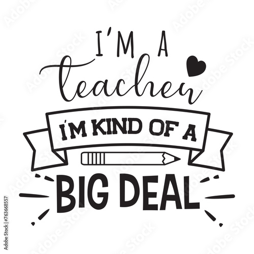 I'm A Teacher I'm Kind of A Big Deal Vector Design on White Background