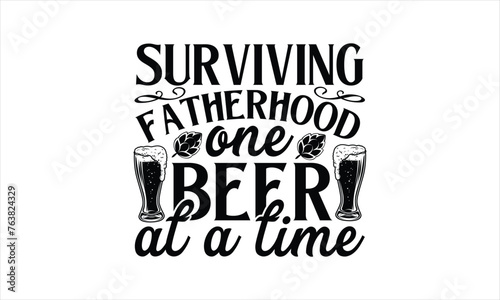 Surviving fatherhood one beer at a time - Beer T-Shirt Design, Ceremony, This Illustration Can Be Used As A Print On T-Shirts And Bags, Stationary Or As A Poster, Template.