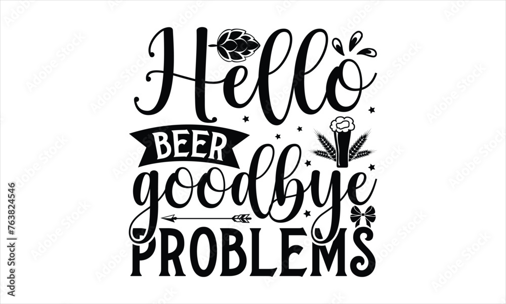 Hello beer goodbye problems - Beer T-Shirt Design, Quote, Conceptual Handwritten Phrase T Shirt Calligraphic Design, Inscription For Invitation And Greeting Card, Prints And Posters, Template. Hello beer goodbye problems - Beer T-Shirt Design, Quote, Conceptual Handwritten Phrase T Shirt Calligraphic Design, Inscription For Invitation And Greeting Card, Prints And Posters, Template.