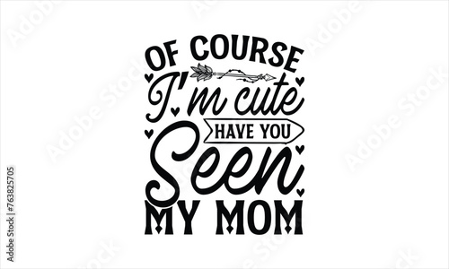 Of course I’m cute have you seen my mom - Beer T-Shirt Design, Brew, Hand Drawn Lettering Phrase, For Cards Posters And Banners, Template. 