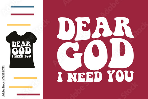 Dear god i need you t shirt design 