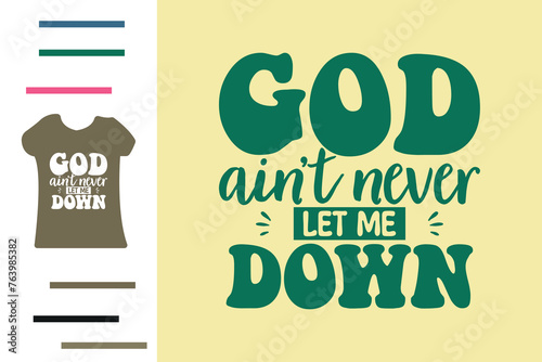 God ain't never let me down t shirt design 