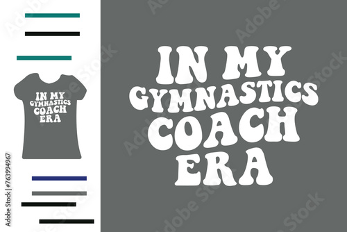In my gymnastics coach era t shirt design
