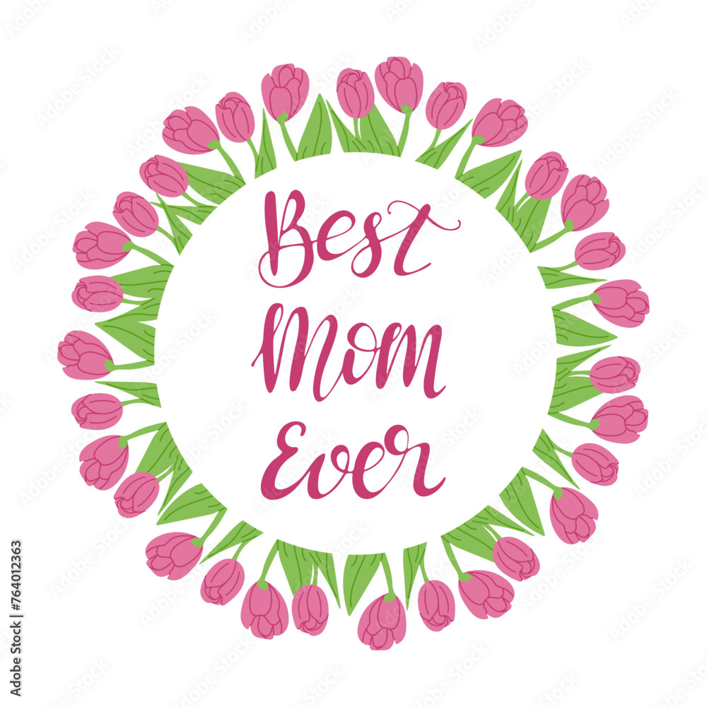 Floral composition for Mother day. Calligraphic text Best Mom Ever in tulips wreath. Vector typography design for banner, poster, card.