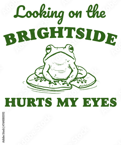 Looking on the brightside hurts my eyes frog Funny Vintage Animal Saying for Print on T-shirt, Apparel, Sweatshirt, graphic tee digital download file SVG vector file illustration