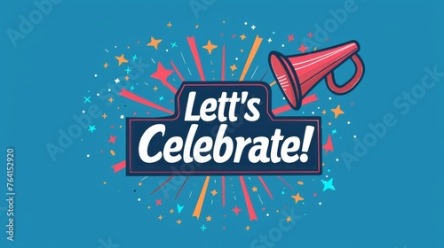 A sign with the words Lets celebrate accompanied by a graphic of a party horn and stars, urging people to celebrate using a bullhorn. photo