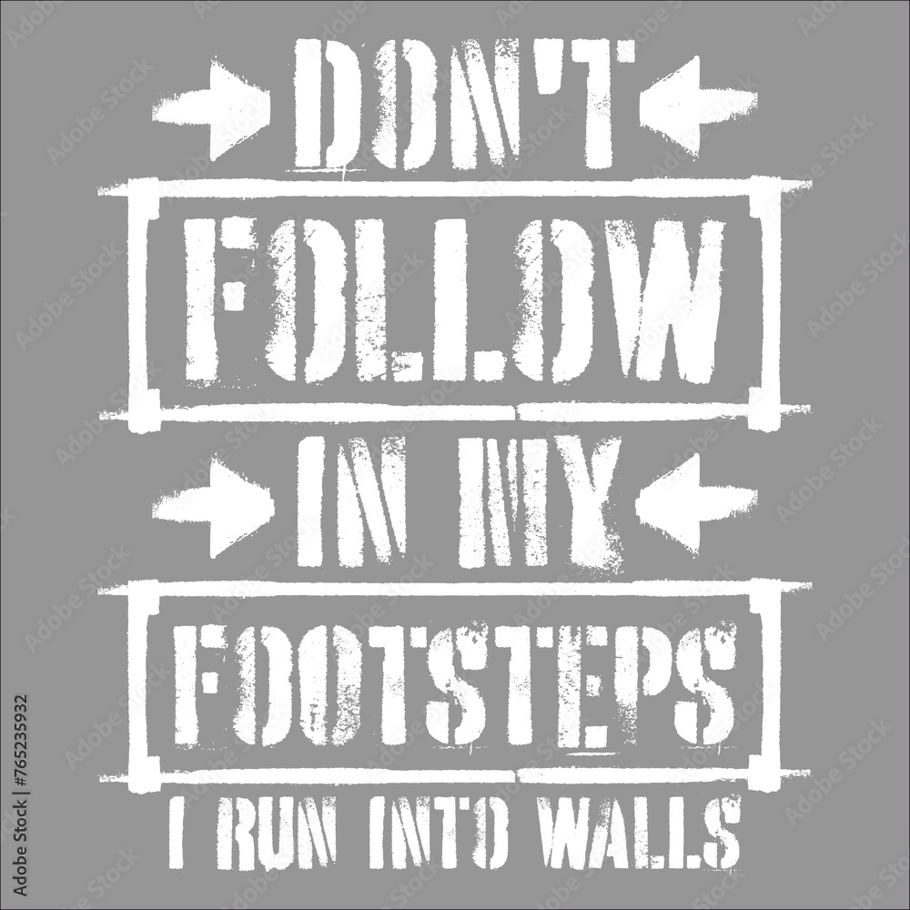 Funny Don't Follow In My Footsteps I Run Into Walls Joke