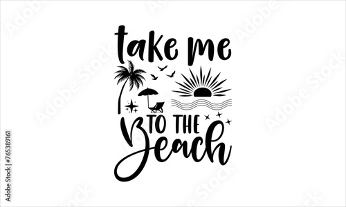 take me to the beach - summer t shirts design,  Calligraphy t shirt design,Hand drawn lettering phrase,  Silhouette,Isolated on white background, Files for Cutting Cricut and svg  EPS 10