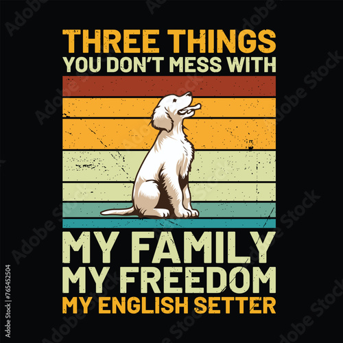 Three things you don’t mess with my family my freedom my English Setter Dog Retro Typography T-shirt Design Vector