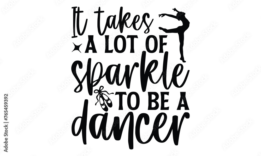 It Takes A Lot Of Sparkle To Be A Dancer - Ballet T shirt Design, Modern calligraphy, Conceptual handwritten phrase calligraphic, Cutting Cricut and Silhouette, EPS 10 It Takes A Lot Of Sparkle To Be A Dancer - Ballet T shirt Design, Modern calligraphy, Conceptual handwritten phrase calligraphic, Cutting Cricut and Silhouette, EPS 10