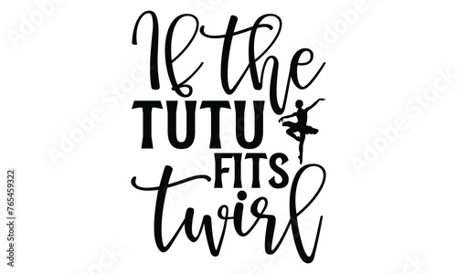 If The Tutu Fits Twirl - Ballet T shirt Design, Handmade calligraphy vector illustration, Typography Vector for poster, banner, flyer and mug.