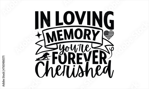 In Loving Memory You're Forever Cherished - Memorial T-Shirt Design, Army Quotes, Handmade Calligraphy Vector Illustration, Stationary Or As A Posters, Cards, Banners.