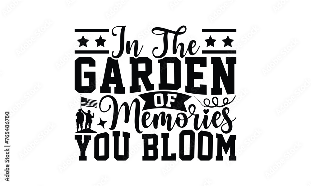 In The Garden Of Memories You Bloom - Memorial T-Shirt Design, Freedom Quotes, This Illustration Can Be Used As A Print On T-Shirts And Bags, Posters, Cards, Mugs. In The Garden Of Memories You Bloom - Memorial T-Shirt Design, Freedom Quotes, This Illustration Can Be Used As A Print On T-Shirts And Bags, Posters, Cards, Mugs.
