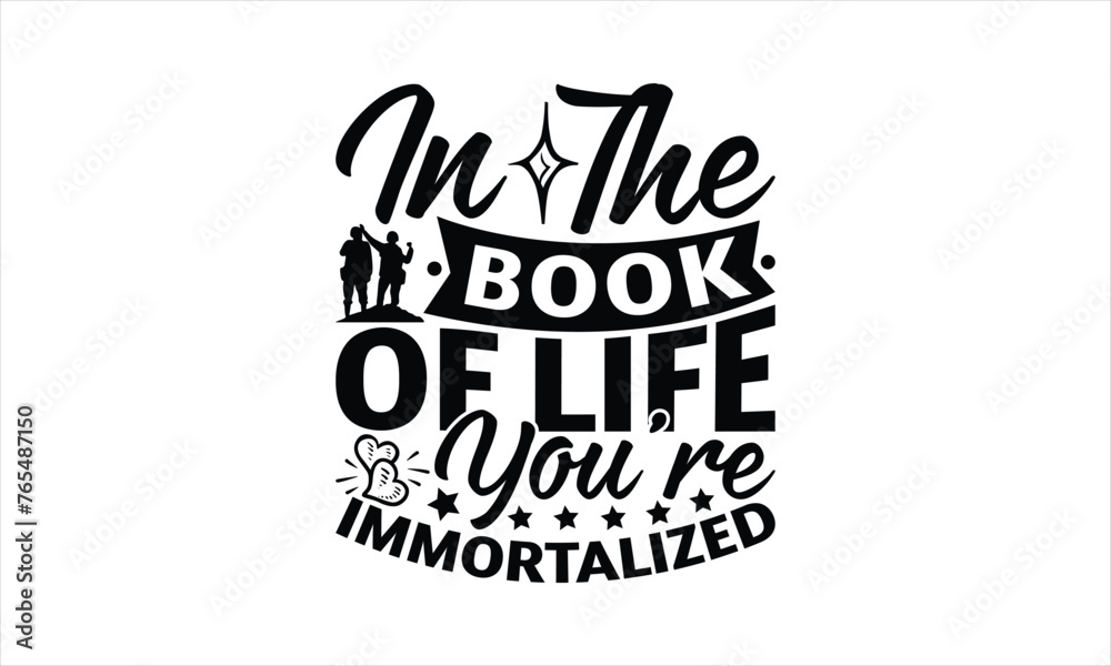 In The Book Of Life You're Immortalized - Memorial T-Shirt Design, Military Quotes, Handwritten Phrase Calligraphy Design, Hand Drawn Lettering Phrase Isolated On White Background.