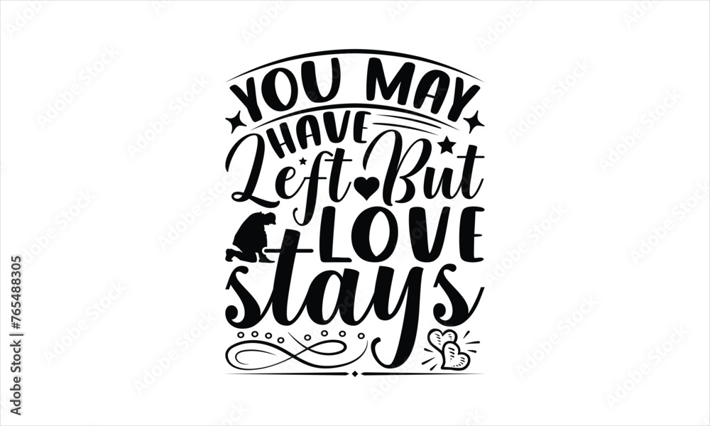 Fototapeta premium You May Have Left But Love Stays - Memorial T-Shirt Design, Army Quotes, Handmade Calligraphy Vector Illustration, Stationary Or As A Posters, Cards, Banners.