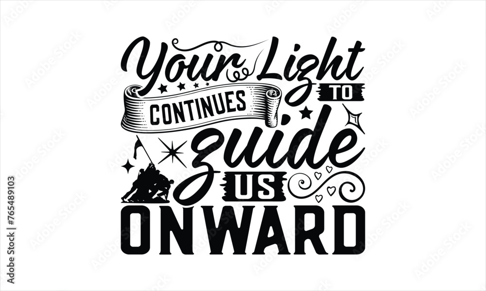 Your Light Continues To Guide Us Onward - Memorial T-Shirt Design, Military Quotes, Handwritten Phrase Calligraphy Design, Hand Drawn Lettering Phrase Isolated On White Background.