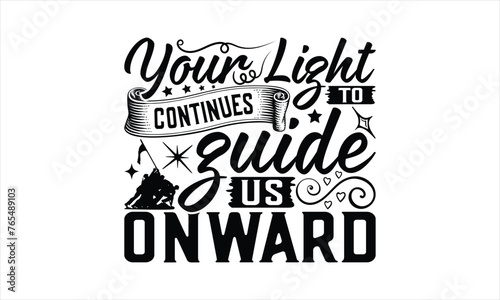 Your Light Continues To Guide Us Onward - Memorial T-Shirt Design, Military Quotes, Handwritten Phrase Calligraphy Design, Hand Drawn Lettering Phrase Isolated On White Background.