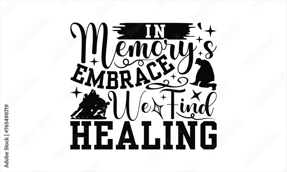 In Memory's Embrace We Find Healing - Memorial T-Shirt Design, Army Quotes, Handmade Calligraphy Vector Illustration, Stationary Or As A Posters, Cards, Banners. In Memory's Embrace We Find Healing - Memorial T-Shirt Design, Army Quotes, Handmade Calligraphy Vector Illustration, Stationary Or As A Posters, Cards, Banners.