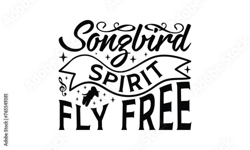 Songbird Spirit Fly Free - Singing t- shirt design, Hand drawn lettering phrase for Cutting Machine, Silhouette Cameo, Cricut, eps, Files for Cutting, Isolated on white background.