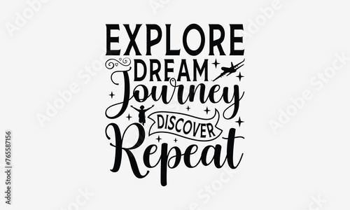 Explore Dream Journey Discover Repeat - Traveling t- shirt design, Hand drawn vintage hand lettering, This illustration can be used as a print and bags, stationary or as a poster. EPS 10