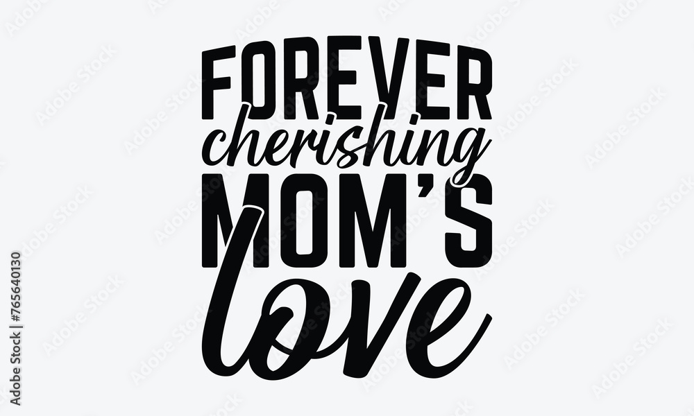 Forever Cherishing Mom's Love - Mother's Day T-Shirt Design, Hand Drawn Lettering Typography Quotes, Cute Hand Drawn Lettering Label Art, For Templates, And Wall, Vector Files Are Editable.