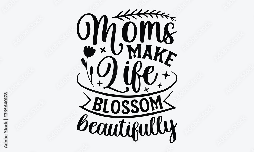 Moms Make Life Blossom Beautifully - Mother's Day T-Shirt Design, Handmade Calligraphy Vector Illustration, Calligraphy Motivational Good Quotes, Greeting Card, Template, With Typography Text.