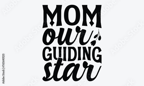 Mom Our Guiding Star - Mother s Day T-Shirt Design  Handmade Calligraphy Vector Illustration  Calligraphy Motivational Good Quotes  For Templates  Flyer And Wall.