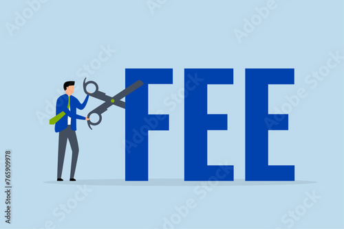Cut fee, a businessman investor cuts the word FEE with scissors.