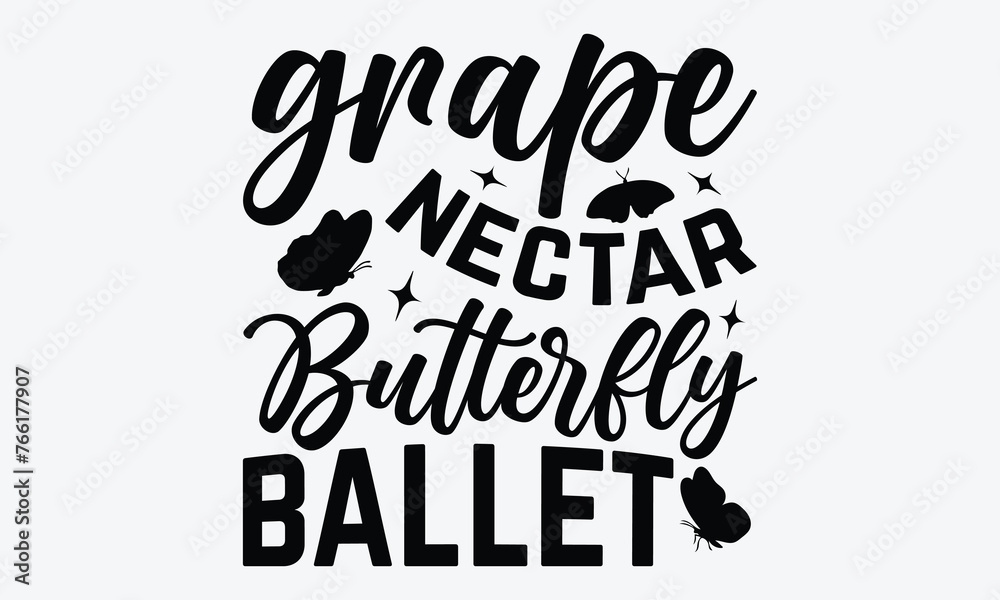 Grape Nectar Butterfly Ballet - Wine And Butterfly T-Shirt Design, Hand Drawn Lettering Typography Quotes, Inspirational Calligraphy Decorations, For Templates, Wall, And Flyer.