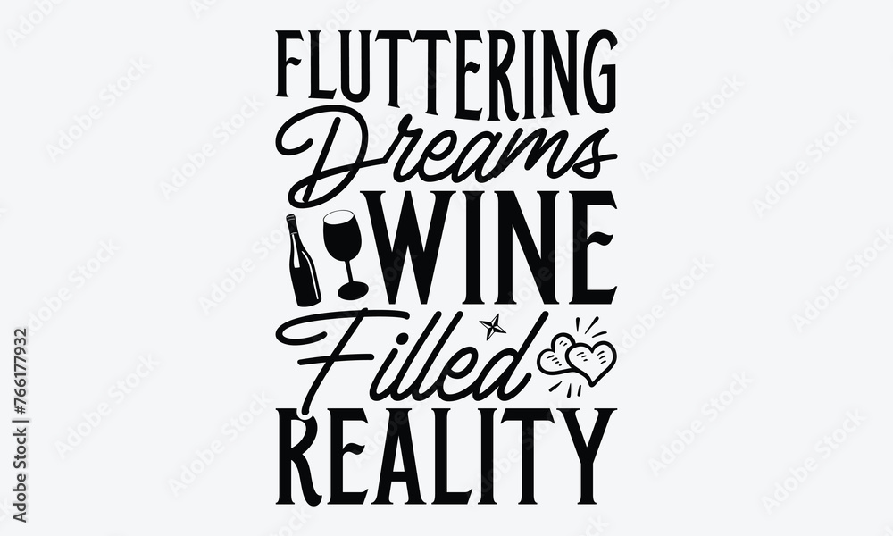 Fluttering Dreams Wine-Filled Reality - Wine And Butterfly T-Shirt Design, Handmade Calligraphy Vector Illustration, Calligraphy Motivational Good Quotes, For Templates, And Wall.