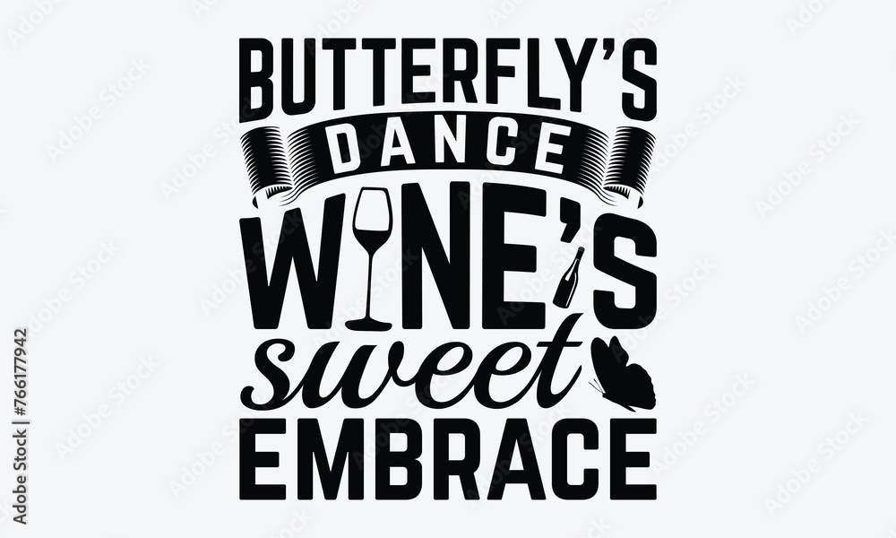 Butterfly’s Dance Wine’s Sweet Embrace - Wine And Butterfly T-Shirt Design, Hand Drawn Lettering Phrase Isolated, Vector Illustration With Hand Drawn Lettering, Templates, And Cards.