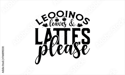 leooinos leaves & lattes please- Thanksgiving t shirt design,  Calligraphy graphic design typography element,Hand drawn lettering phrase isolated on white background, Hand written vector sign Files fo