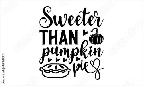 sweeter than pumpkin pie- Thanksgiving t shirt design,  Calligraphy graphic design typography element,Hand drawn lettering phrase isolated on white background, Hand written vector sign Files for Cutti photo