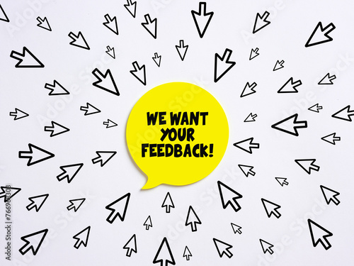 Speech bubble with the message we want your feedback. Customer service, support and evaluation concept.
