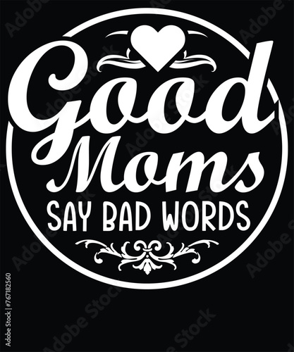 Good moms say bad words t shirt design