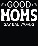 Good moms say bad words t shirt design